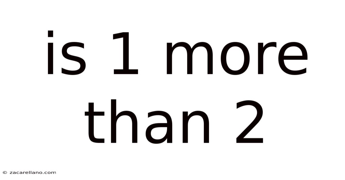 Is 1 More Than 2