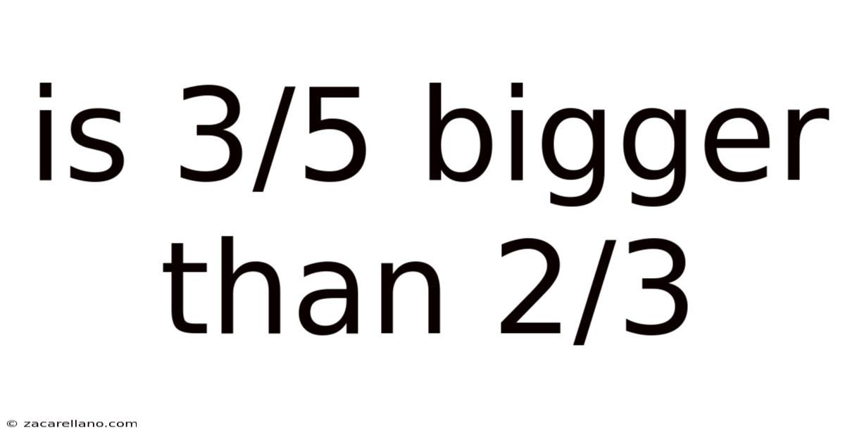 Is 3/5 Bigger Than 2/3
