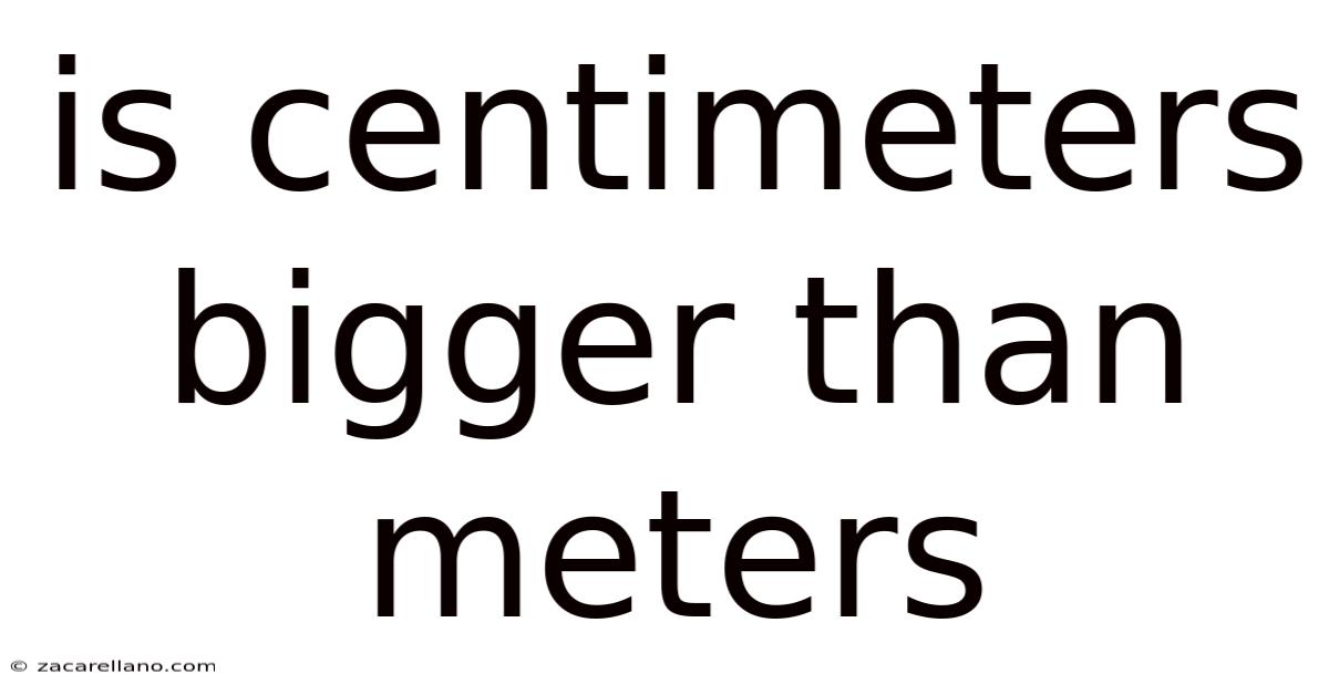 Is Centimeters Bigger Than Meters