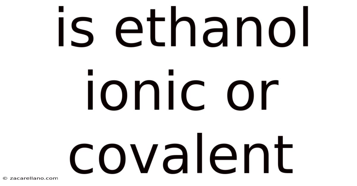 Is Ethanol Ionic Or Covalent