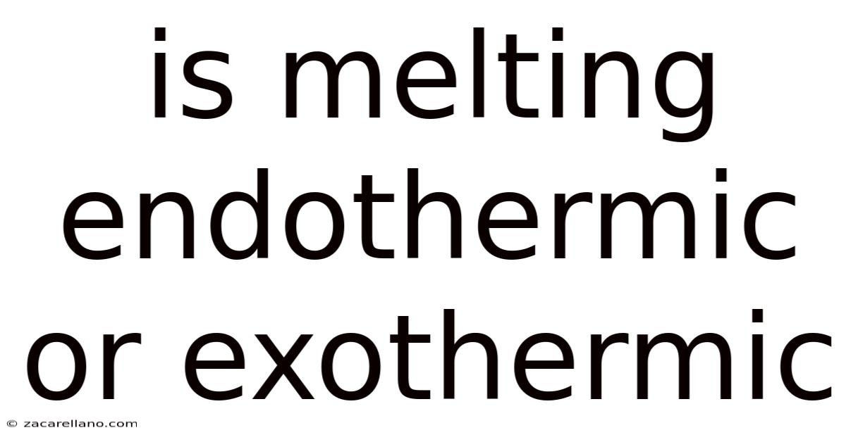 Is Melting Endothermic Or Exothermic
