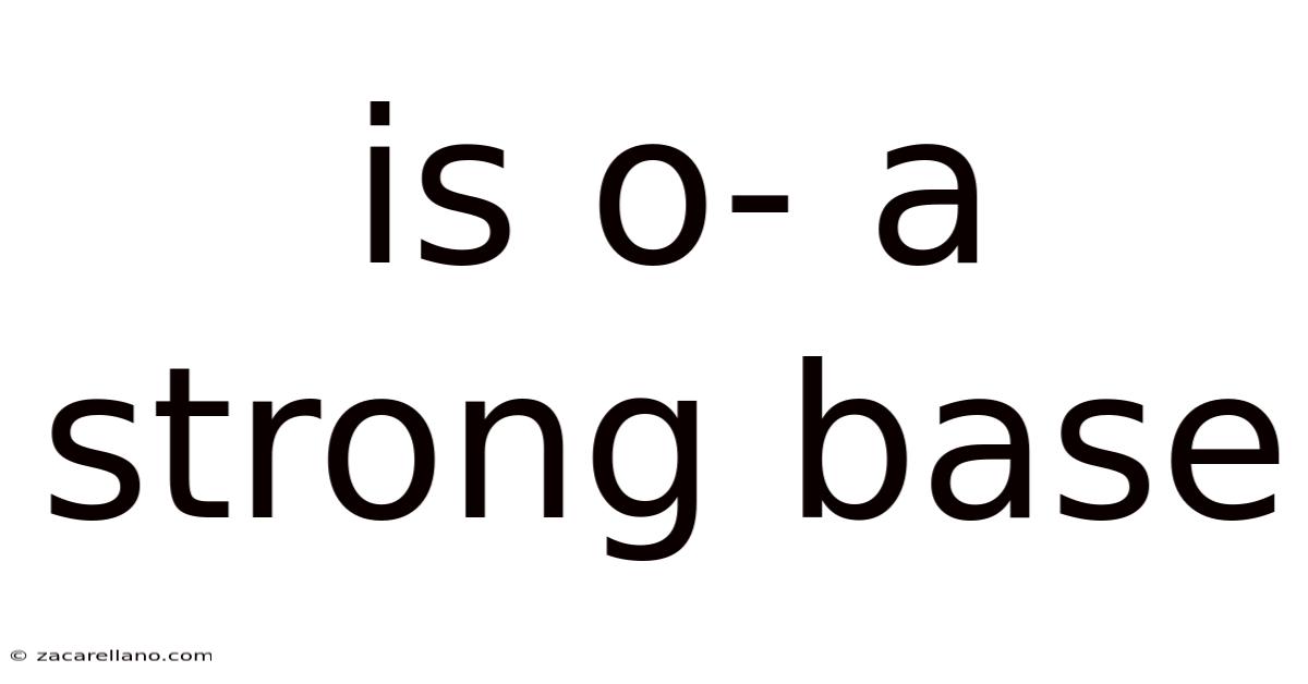 Is O- A Strong Base