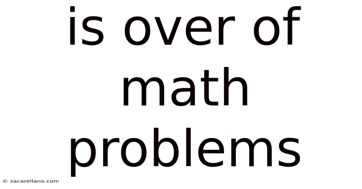 Is Over Of Math Problems