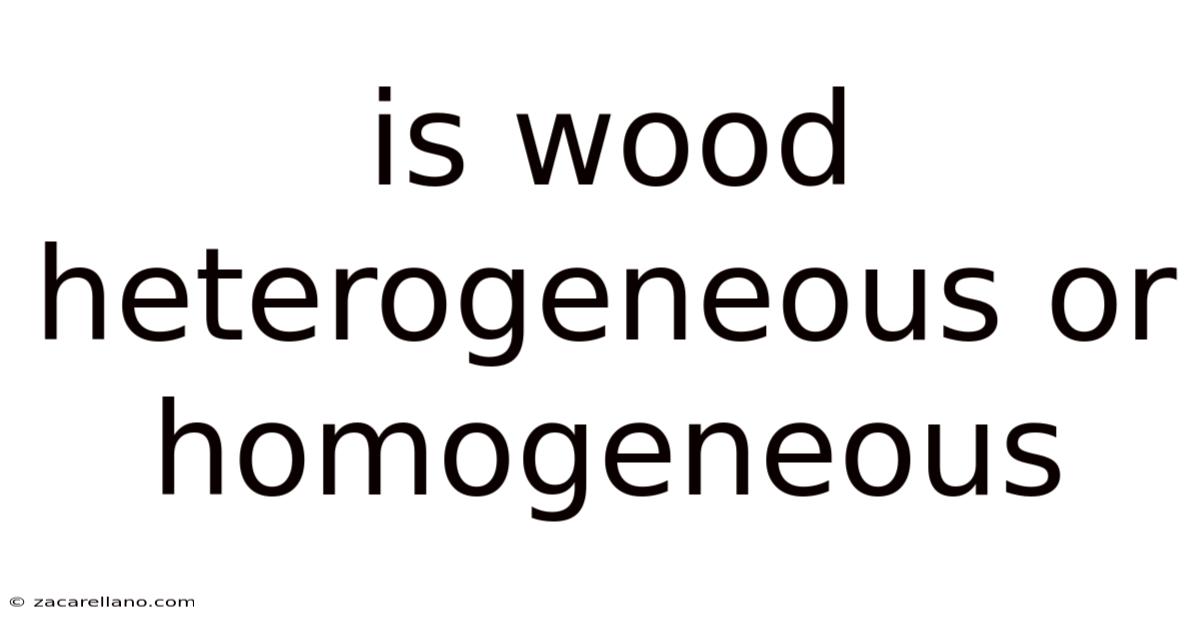 Is Wood Heterogeneous Or Homogeneous
