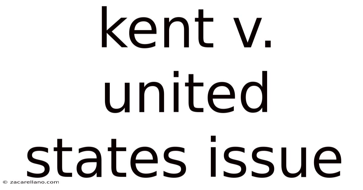 Kent V. United States Issue