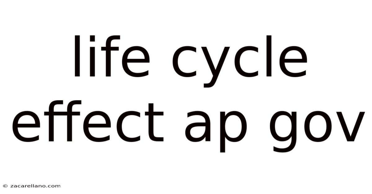 Life Cycle Effect Ap Gov