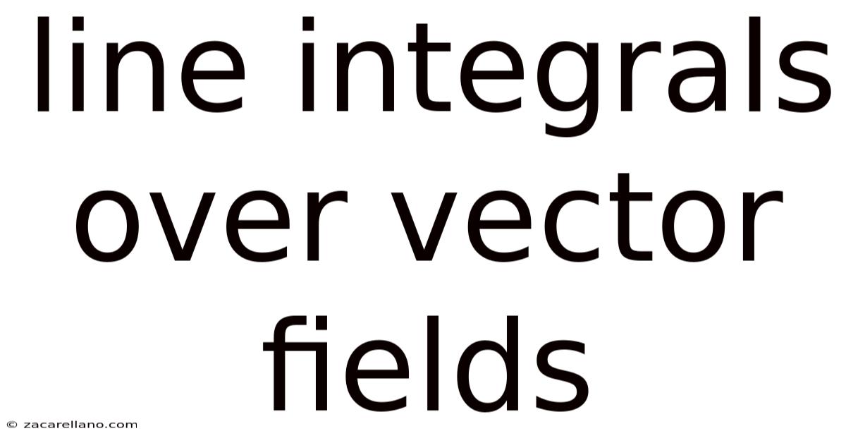 Line Integrals Over Vector Fields