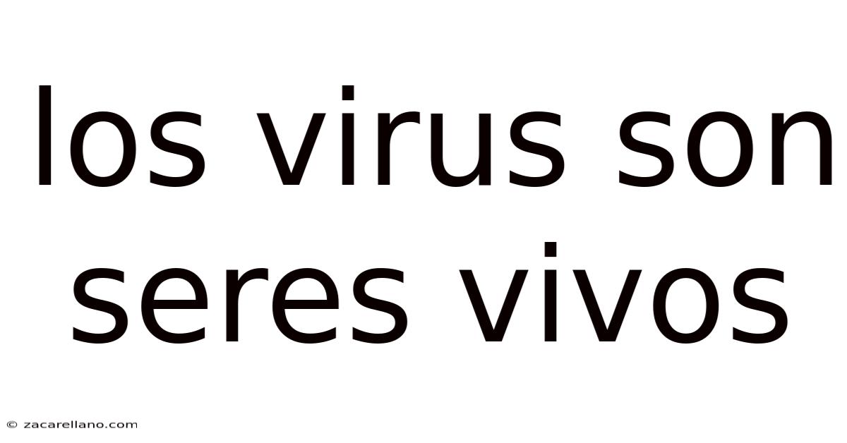 Los Virus Son Seres Vivos