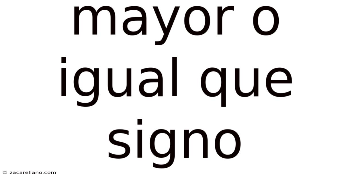Mayor O Igual Que Signo