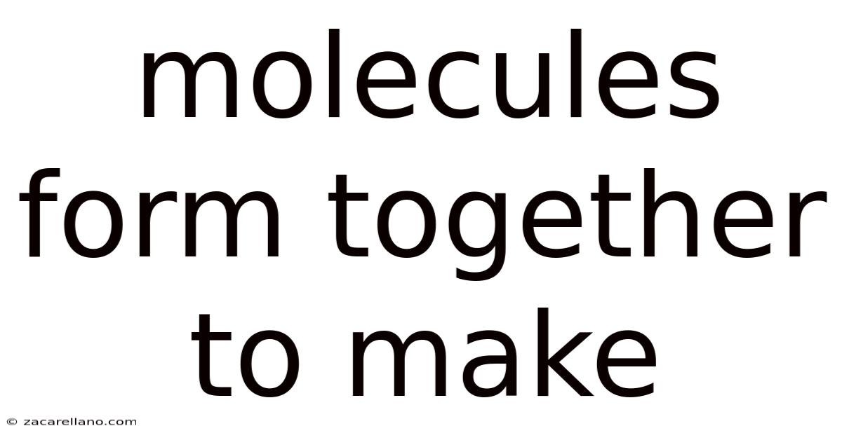 Molecules Form Together To Make