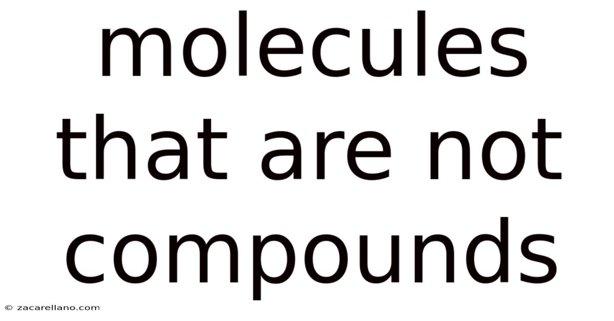 Molecules That Are Not Compounds
