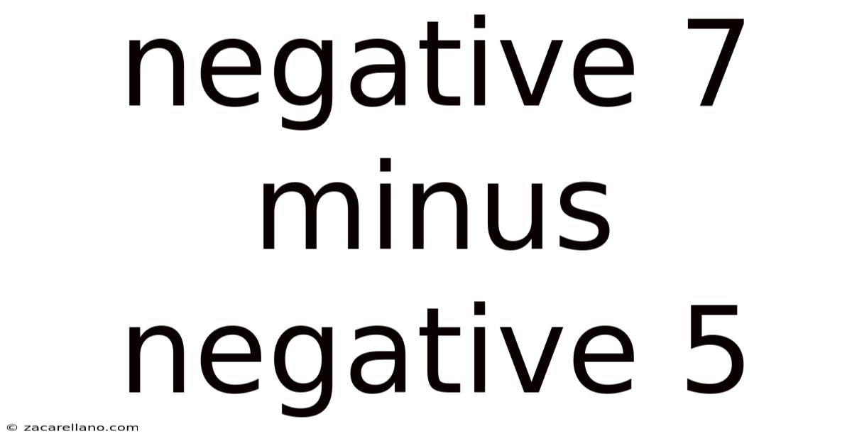 Negative 7 Minus Negative 5