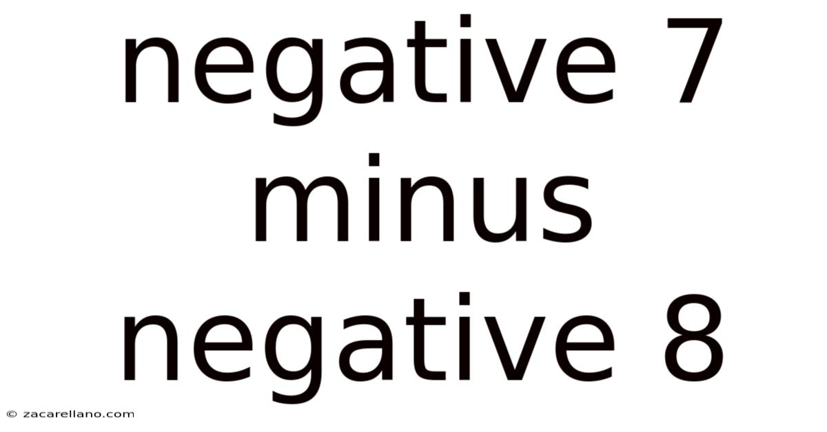 Negative 7 Minus Negative 8