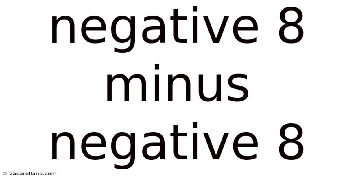 Negative 8 Minus Negative 8