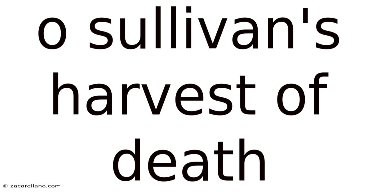 O Sullivan's Harvest Of Death