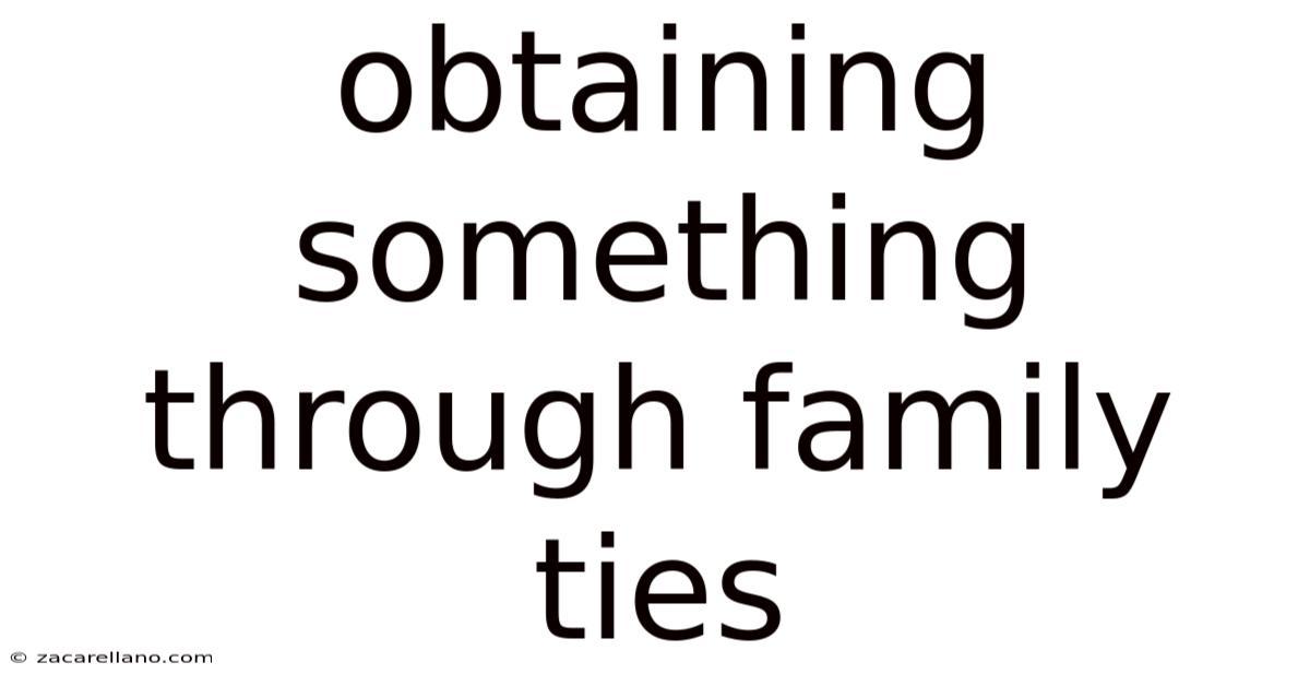 Obtaining Something Through Family Ties