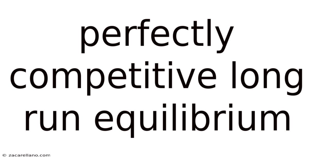 Perfectly Competitive Long Run Equilibrium