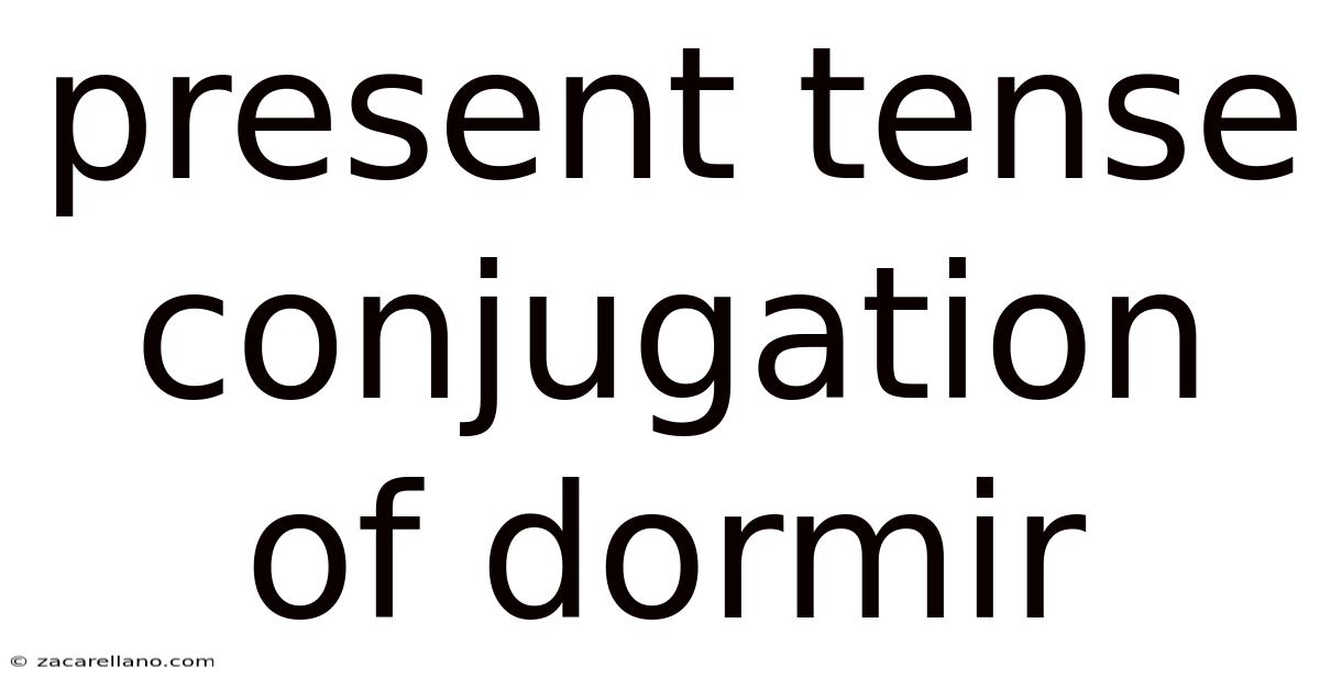 Present Tense Conjugation Of Dormir