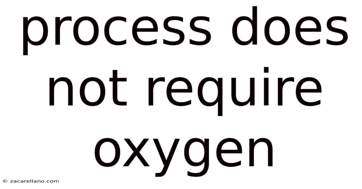 Process Does Not Require Oxygen