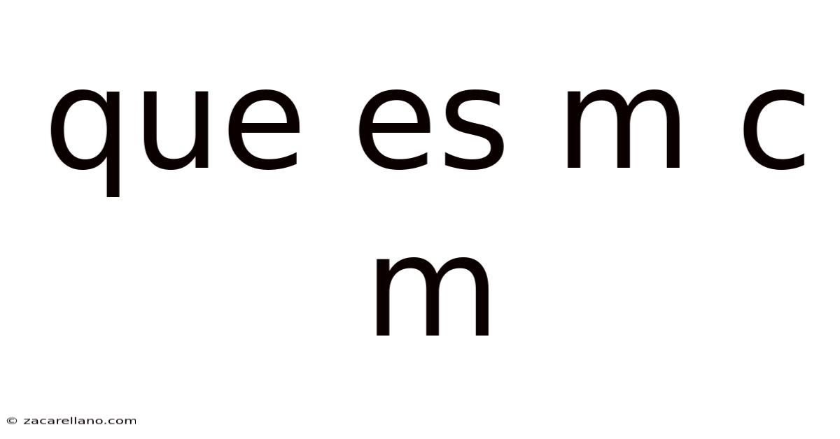 Que Es M C M