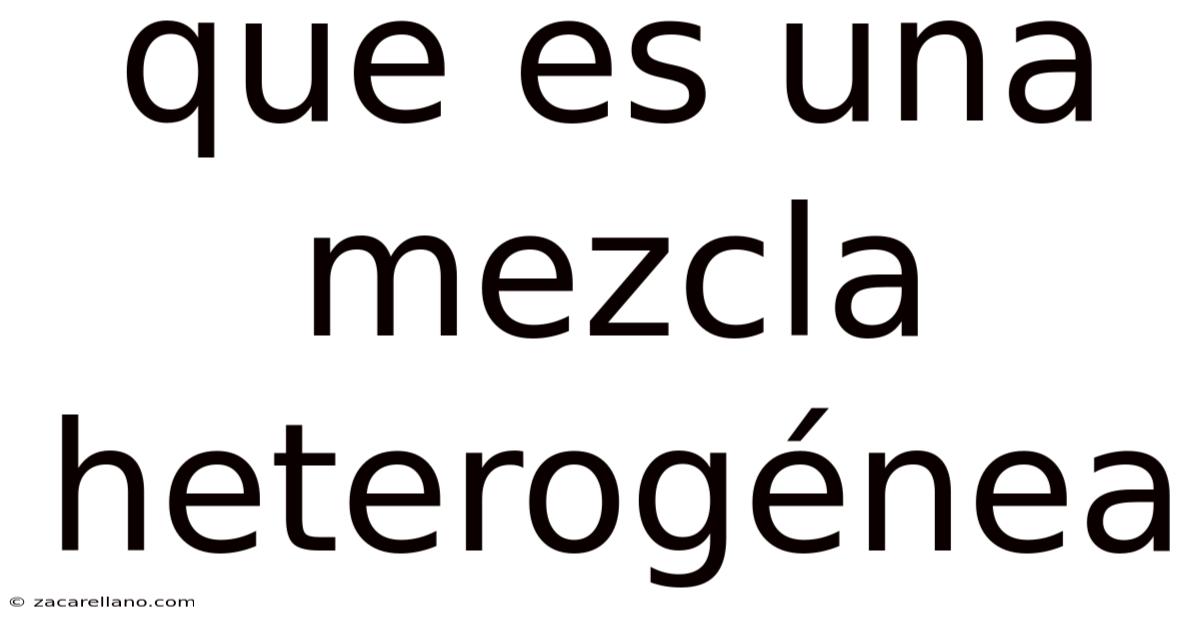 Que Es Una Mezcla Heterogénea
