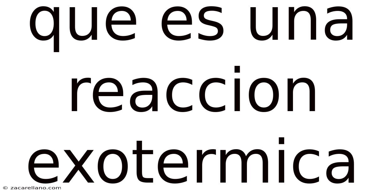 Que Es Una Reaccion Exotermica
