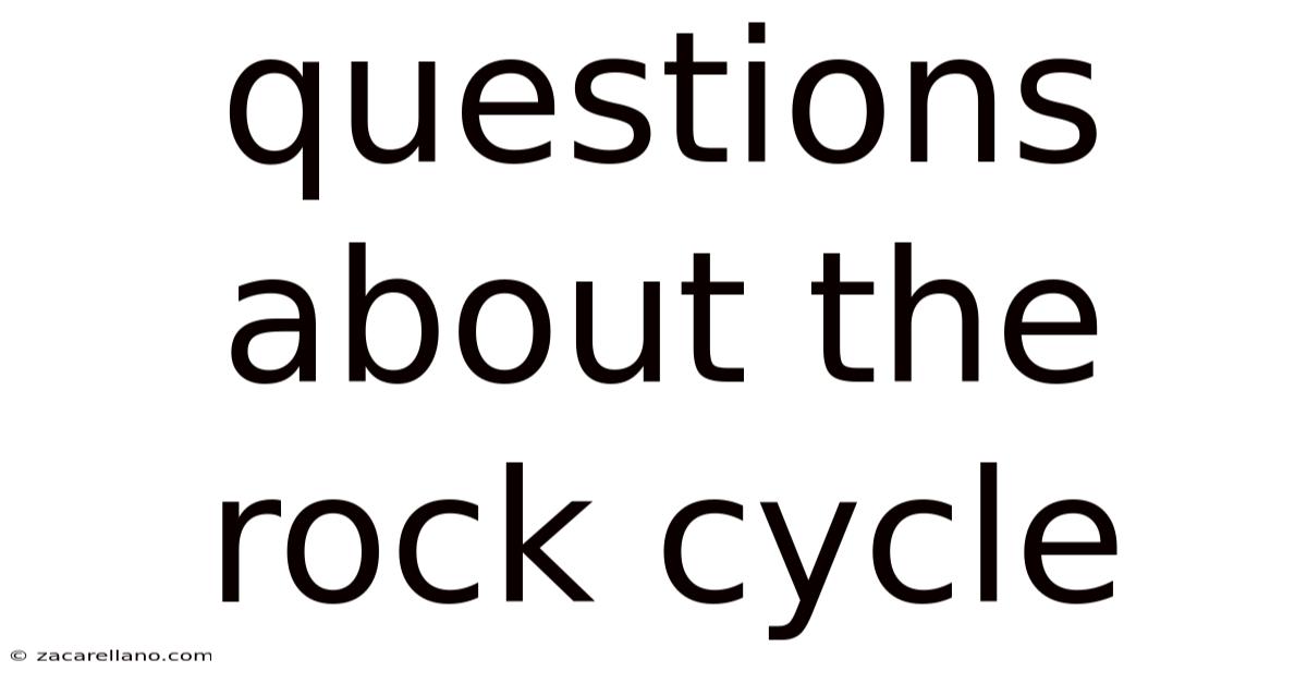 Questions About The Rock Cycle