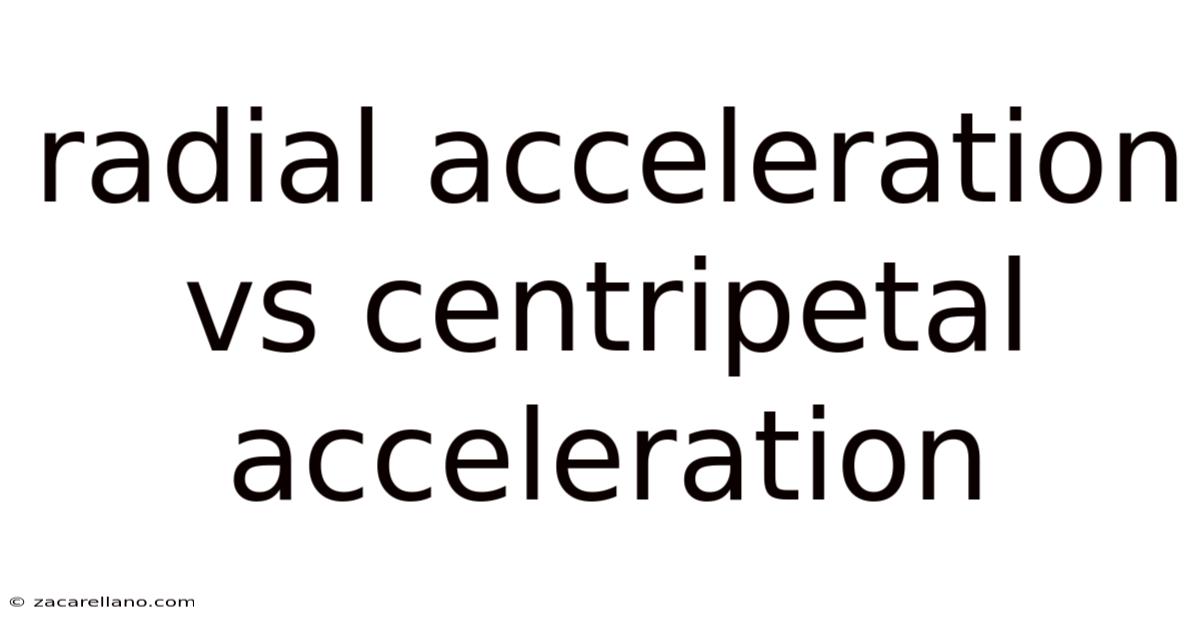 Radial Acceleration Vs Centripetal Acceleration