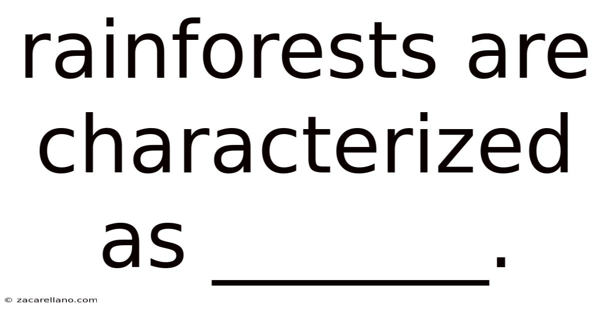 Rainforests Are Characterized As _______.