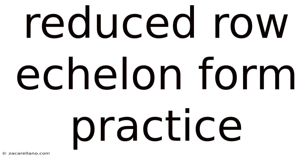 Reduced Row Echelon Form Practice