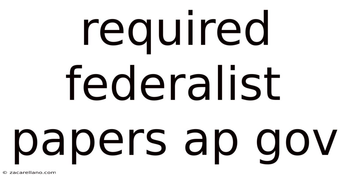Required Federalist Papers Ap Gov