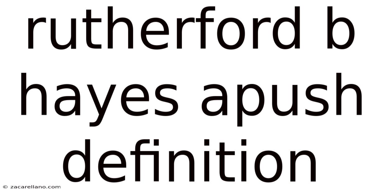Rutherford B Hayes Apush Definition