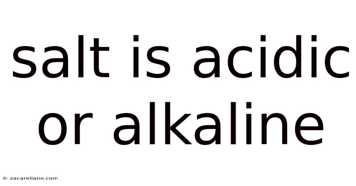 Salt Is Acidic Or Alkaline