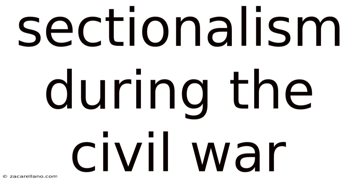 Sectionalism During The Civil War