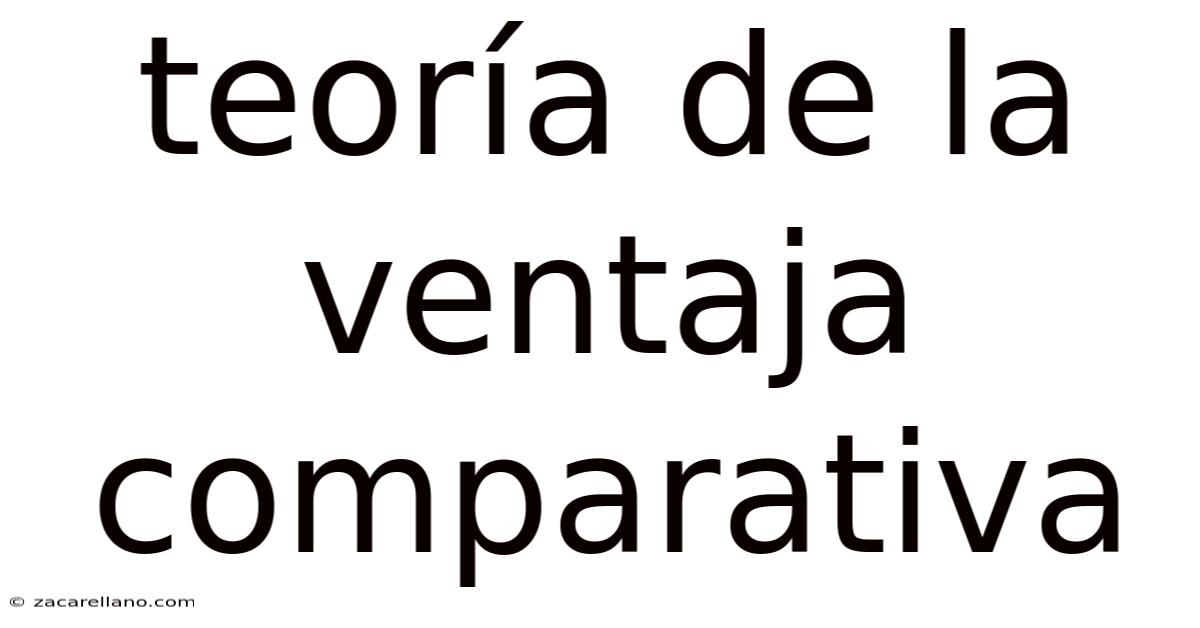 Teoría De La Ventaja Comparativa