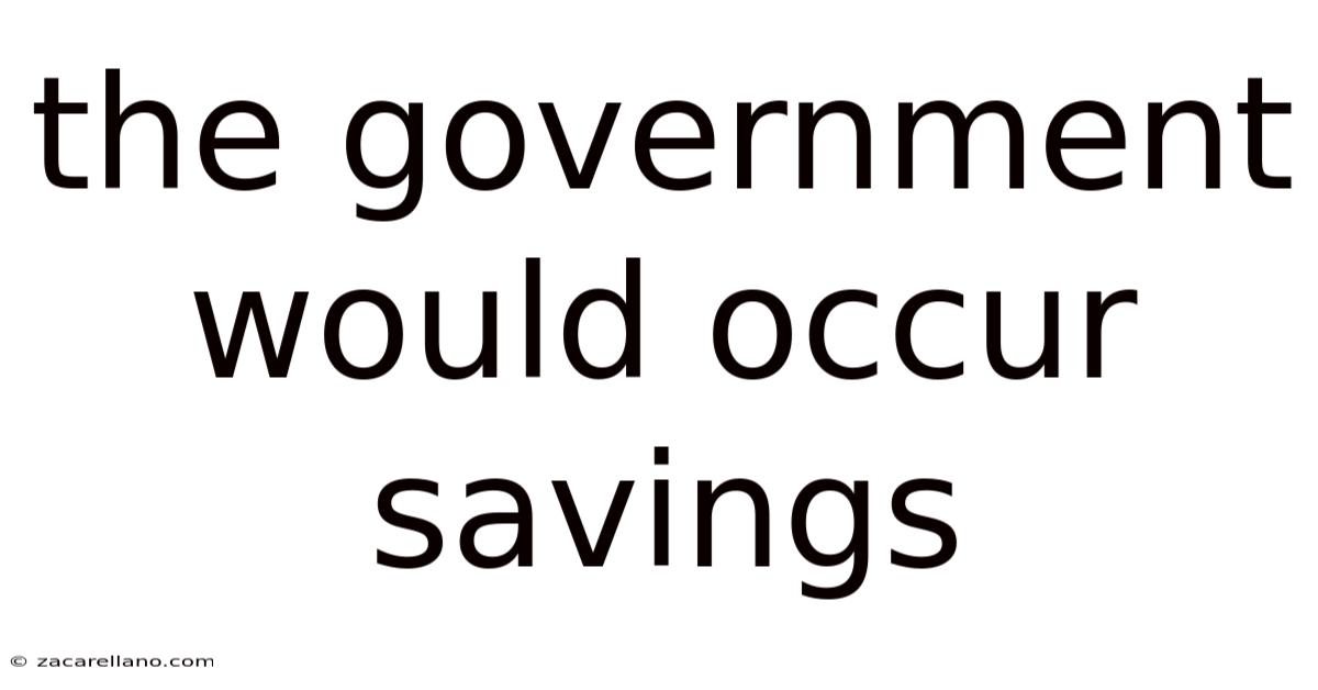 The Government Would Occur Savings