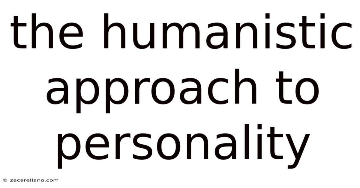 The Humanistic Approach To Personality