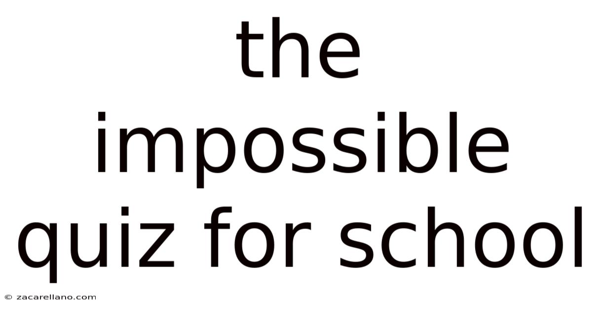 The Impossible Quiz For School