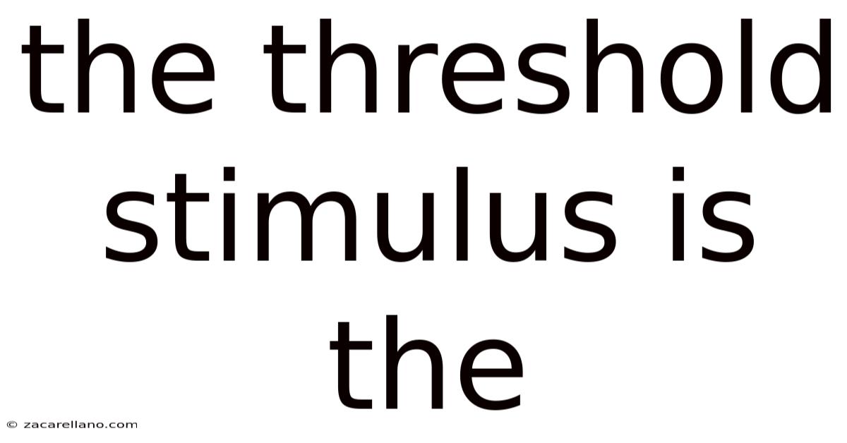 The Threshold Stimulus Is The