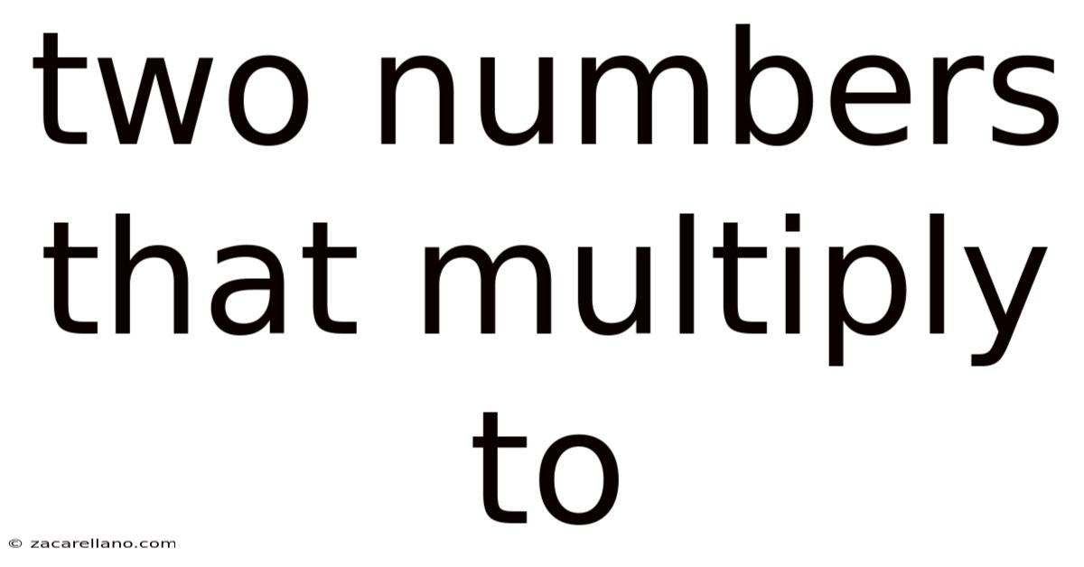 Two Numbers That Multiply To