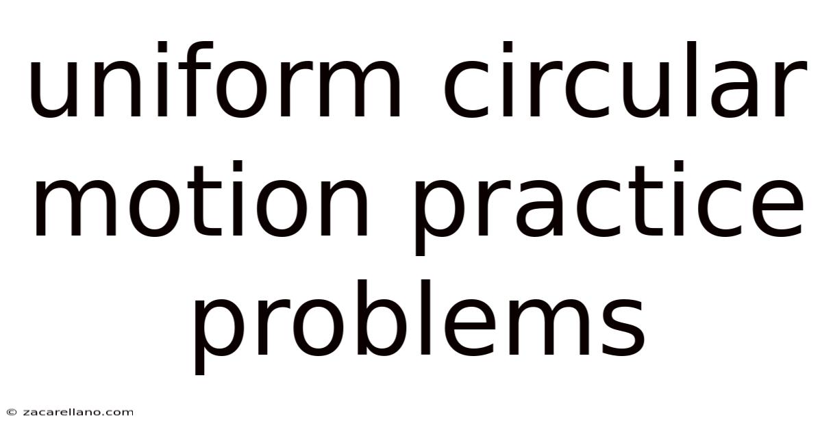 Uniform Circular Motion Practice Problems
