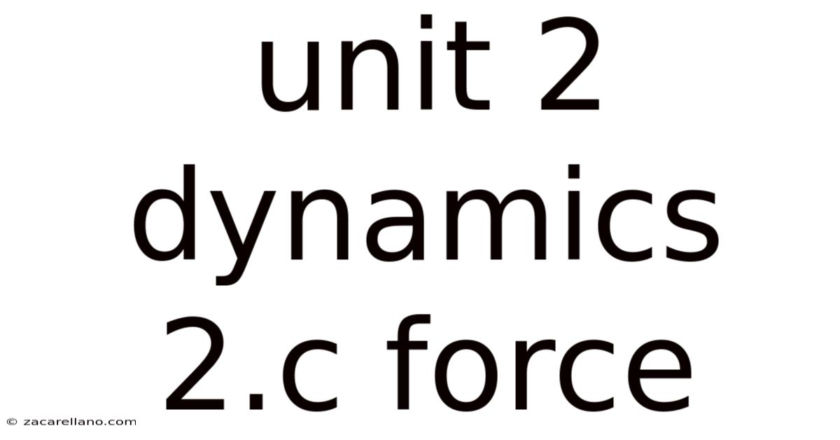 Unit 2 Dynamics 2.c Force