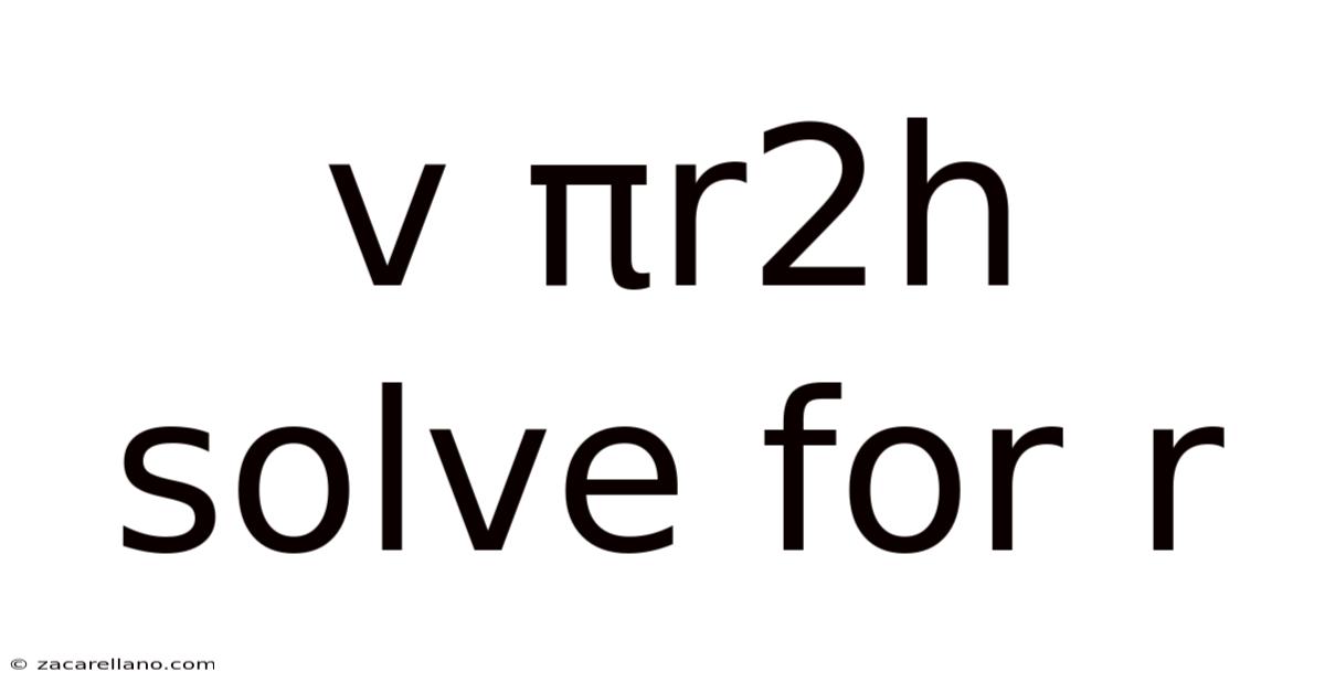 V Πr2h Solve For R