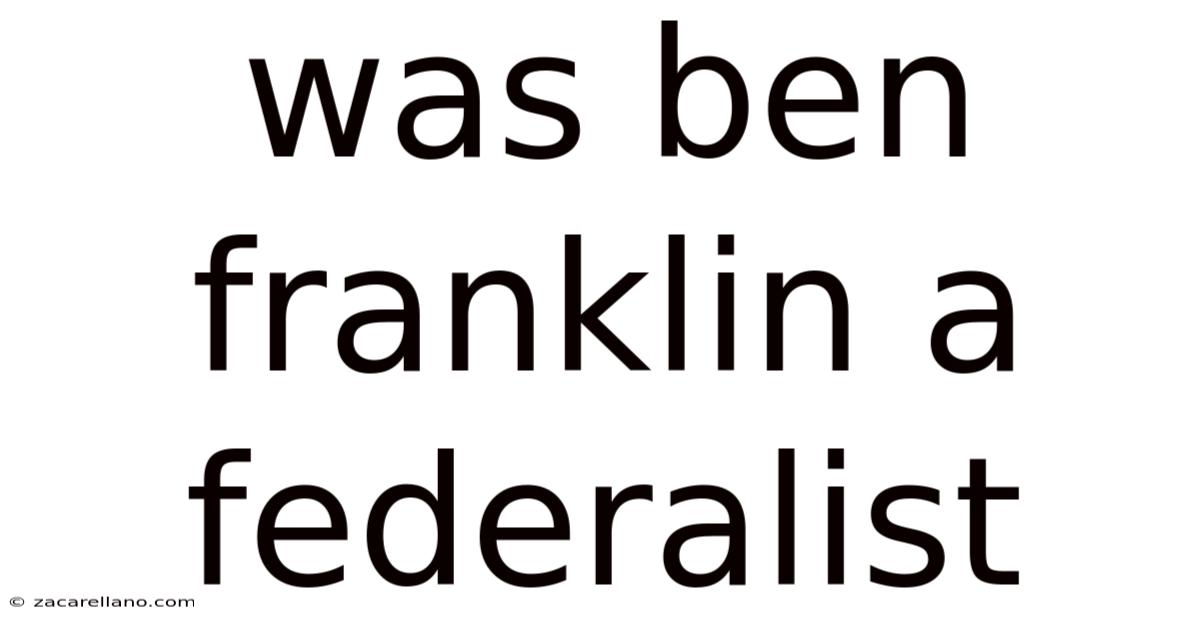 Was Ben Franklin A Federalist