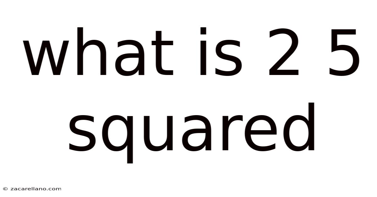 What Is 2 5 Squared