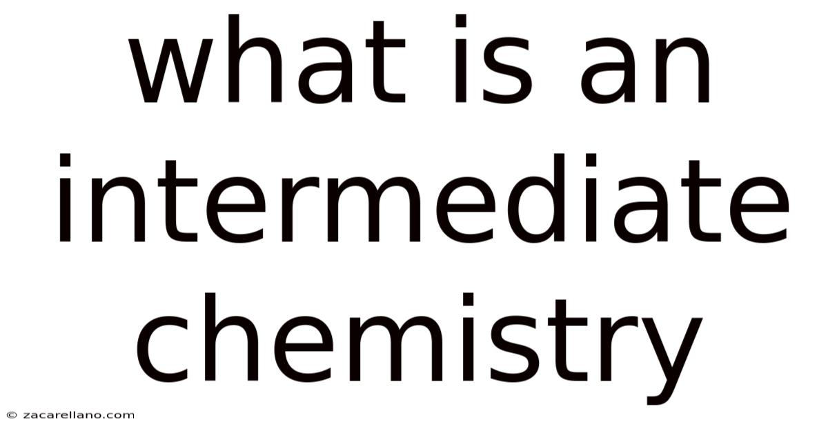 What Is An Intermediate Chemistry