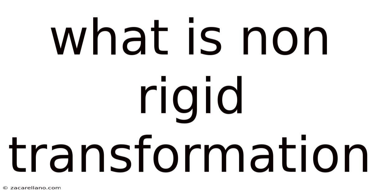 What Is Non Rigid Transformation
