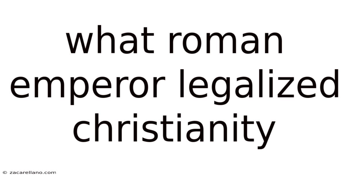 What Roman Emperor Legalized Christianity