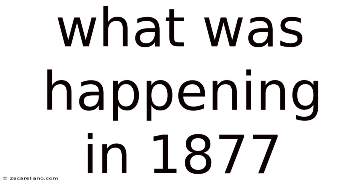 What Was Happening In 1877