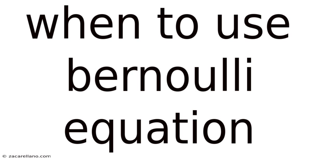 When To Use Bernoulli Equation